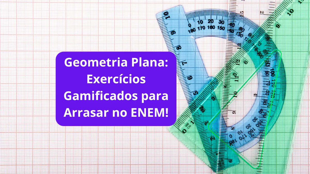 Geometria Plana: Exercícios Gamificados para Arrasar no ENEM!